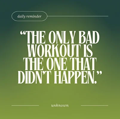 Quote: “The only bad workout is the one that didn’t happen”